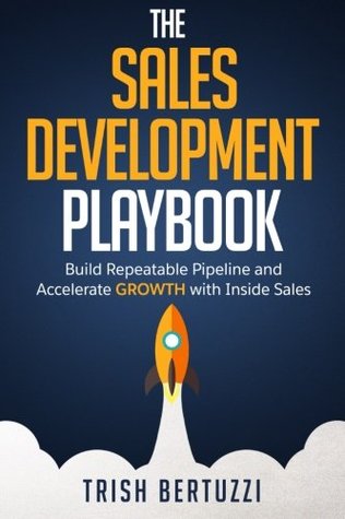 Download The Sales Development Playbook: Build Repeatable Pipeline and Accelerate Growth with Inside Sales - Trish Bertuzzi file in ePub
