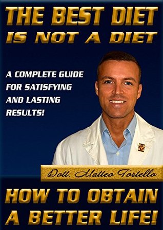 Download The best diet is not a diet: How to obtain a better life - Dott. Matteo Tortello | ePub