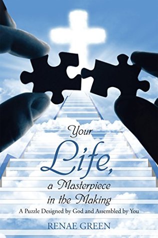 Full Download Your Life, A Masterpiece in the Making: A Puzzle Designed by God and Assembled by You - Renae Green | PDF