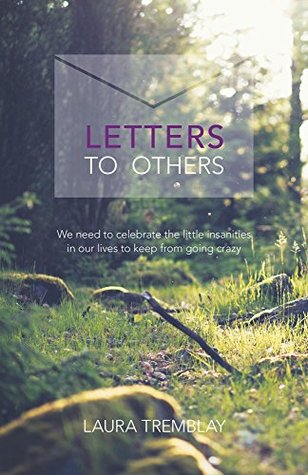 Full Download Letters to Others: We need to celebrate the little insanities in our lives to keep from going crazy - Laura Tremblay | PDF