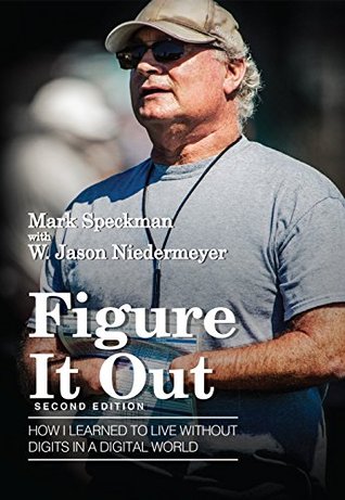 Download Figure It Out: How I Learned to Live Without Digits in a Digital World (Second Edition) - Mark Speckman | PDF