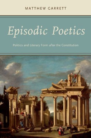 Read Episodic Poetics: Politics and Literary Form after the Constitution - Matthew Garrett file in ePub