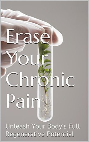 Full Download Erase Your Chronic Pain: Unleash Your Body's Full Regenerative Potential - Dr. Dan Perez | ePub