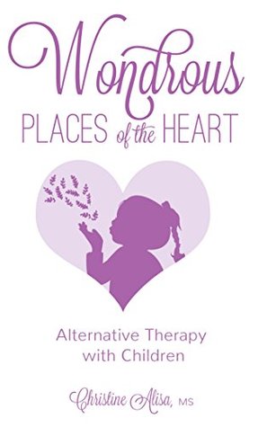 Full Download Wondrous Places of the Heart: Alternative Therapy with Children - Christine Alisa file in PDF