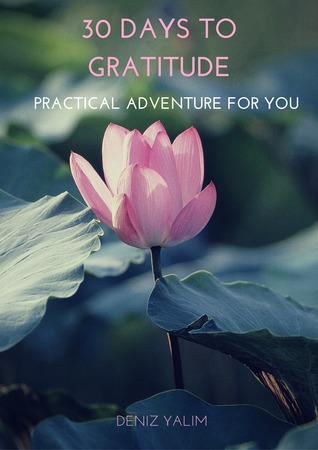 Full Download 30 Days To Gratitude: A Practical Adventure for You - Deniz Yalım | ePub