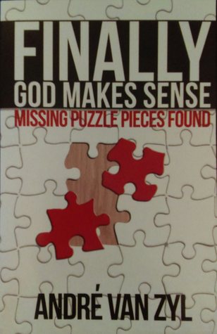 Read Online Finally, God Makes Sense: Missing Puzzle Pieces Found - Andre Van Zyl | ePub