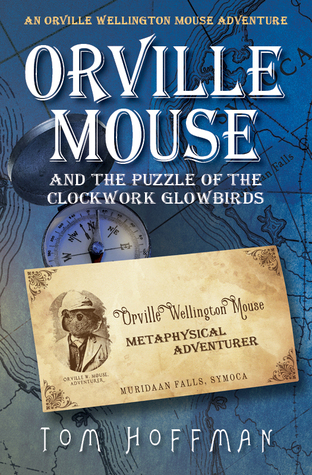 Full Download Orville Mouse and the Puzzle of the Clockwork Glowbirds - Tom Hoffman | ePub