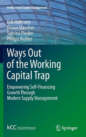 Read Ways Out of the Working Capital Trap: Empowering Self-Financing Growth Through Modern Supply Management: 1 (Professional Supply Management) - Erik Hofmann file in ePub