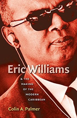 Read Online Eric Williams and the Making of the Modern Caribbean - Colin A. Palmer | PDF