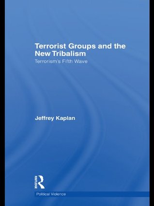 Download Terrorist Groups and the New Tribalism: Terrorism's Fifth Wave (Political Violence) - Jeffrey Kaplan | ePub