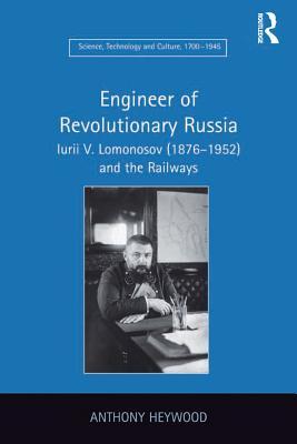 Full Download Engineer of Revolutionary Russia: Iurii V. Lomonosov (1876-1952) and the Railways - Anthony Heywood | PDF