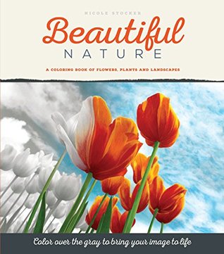Read Online Beautiful Nature: A Grayscale Adult Coloring Book of Flowers, Plants & Landscapes - Nicole Stocker file in PDF
