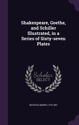Full Download Shakespeare, Goethe, and Schiller Illustrated, in a Series of Sixty-Seven Plates - Moritz Retzsch file in PDF