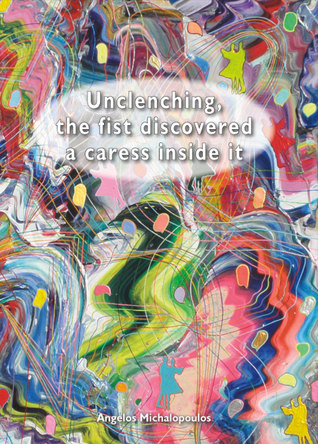 Read Unclenching, the ﬁ st discovered a caress inside it - Angelos Michalopoulos | PDF