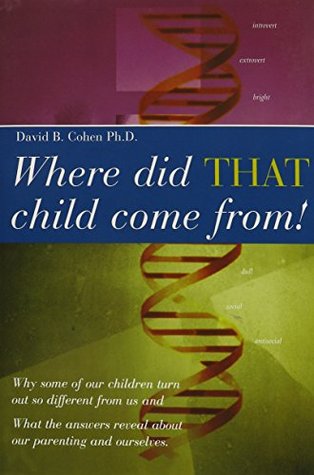 Full Download Where Did That Child Come From?: Why Some of Our Children Turn Out So Different from Us & What the Answers Reveal About Our Parenting and Ourselves - David B. Cohen | PDF