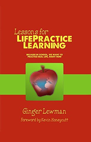 Read Online Lessons for LifePractice Learning: a Project Based Learning primer because in school, we want to practice real life, right now. - Ginger Lewman file in PDF