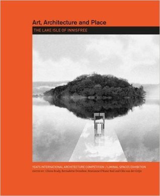 Read Art, Architecture and Place. The Lake Isle of Innisfree: Yeats International Architecture Competition and Liminal Spaces Exhibition - Clíona Brady file in PDF