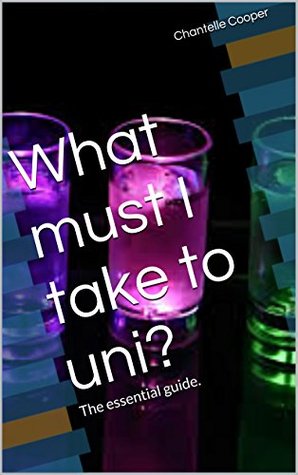 Full Download What must I take to uni?: The essential guide. - Chantelle Cooper file in PDF