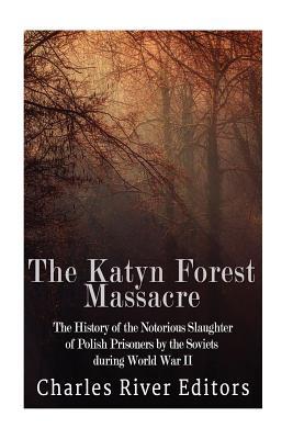 Read The Katyn Forest Massacre: The History of the Notorious Slaughter of Polish Prisoners by the Soviets during World War II - Charles River Editors file in ePub
