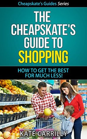 Read The Cheapskate's Guide To Shopping - How To Get The Best For Much Less! (Cheapskate's Guide Series Book 2) - Kate Carrilly | PDF