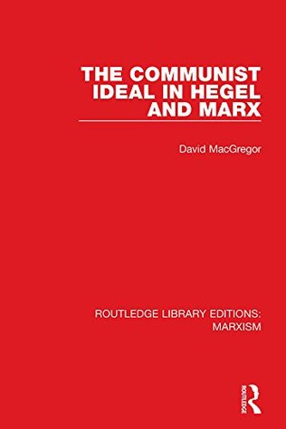 Read The Communist Ideal in Hegel and Marx (RLE Marxism) (Routledge Library Editions: Marxism) - David MacGregor | ePub