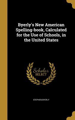 Read Byerly's New American Spelling-Book, Calculated for the Use of Schools, in the United States - Stephen Byerly file in ePub