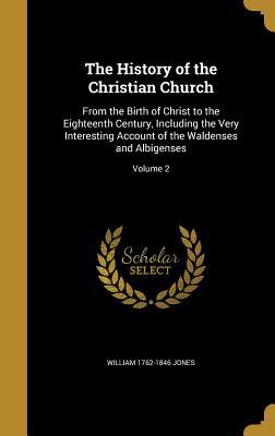 Read The History of the Christian Church: From the Birth of Christ to the Eighteenth Century, Including the Very Interesting Account of the Waldenses and Albigenses; Volume 2 - William Jones file in ePub
