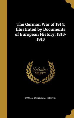 Full Download The German War of 1914; Illustrated by Documents of European History, 1815-1915 - John Rowan Hamilton O'Regan | PDF