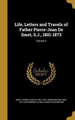 Read Life, Letters and Travels of Father Pierre-Jean de Smet, S.J., 1801-1873; Volume 4 - Hiram Martin 1858-1917 Chittenden file in PDF