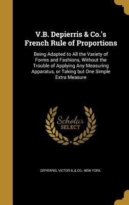Full Download V.B. Depierris & Co.'s French Rule of Proportions: Being Adapted to All the Variety of Forms and Fashions, Without the Trouble of Applying Any Measuring Apparatus, or Taking But One Simple Extra Measure - Victor B & Co Depierris New file in PDF