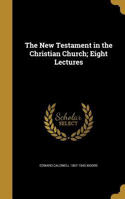 Download The New Testament in the Christian Church; Eight Lectures - Edward Caldwell Moore file in ePub
