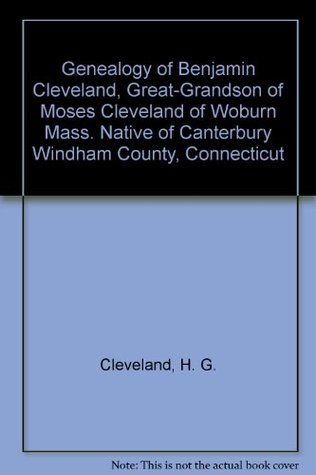 Read Online Genealogy of Benjamin Cleveland, Great-Grandson of Moses Cleveland of Woburn Mass. Native of Canterbury Windham County, Connecticut - H. G. Cleveland file in ePub
