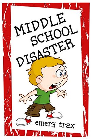 Download Middle School Disaster: How I Survived the Worst First Day of Middle School in the History of Forever - Emery Trax | ePub
