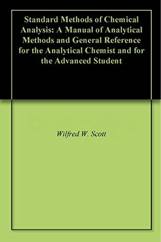 Full Download Standard Methods of Chemical Analysis: A Manual of Analytical Methods and General Reference for the Analytical Chemist and for the Advanced Student - Wilfred W. Scott file in ePub