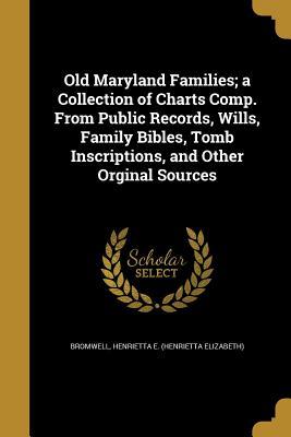 Full Download Old Maryland Families; A Collection of Charts Comp. from Public Records, Wills, Family Bibles, Tomb Inscriptions, and Other Orginal Sources - Henrietta Elizabeth Bromwell file in ePub