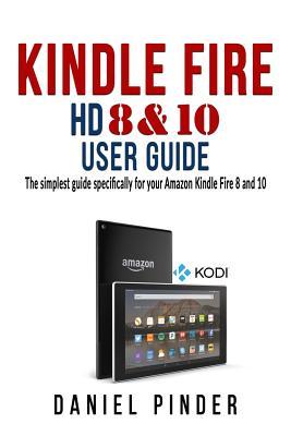 Download Kindle Fire HD 8 & 10 User Guide: The Simplest Guide Specifically for Your Amazon Kindle Fire 8 and 10 - Daniel Pinder | ePub