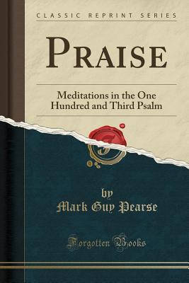 Full Download Praise: Meditations in the One Hundred and Third Psalm (Classic Reprint) - Mark Guy Pearse | ePub
