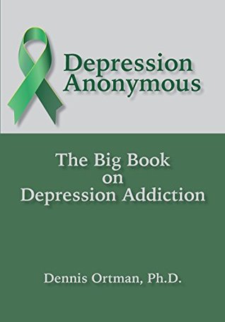 Read Depression Anonymous: The Big Book on Depression Addiction - Dennis Ortman file in ePub