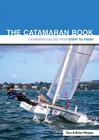 Full Download The Catamaran Book: Catamaran Sailing from Start to Finish - Tom Phipps | PDF