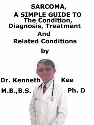 Download Sarcoma, A Simple Guide To The Condition, Diagnosis, Treatment And Related Conditions - Kenneth Kee | ePub