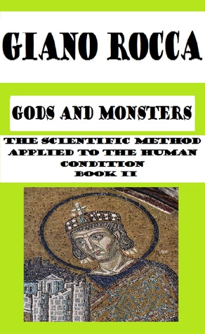 Read Online Gods and Monsters: The Scientific Method Applied to the Human Condition - Book II - GIANO ROCCA | PDF