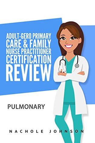 Read Adult-Gero Primary Care and Family Nurse Practitioner Certification Review: Pulmonary - Nachole Johnson | ePub