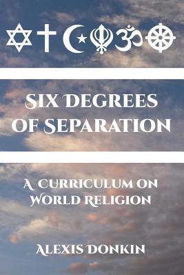 Full Download Six Degrees of Separation: A Curriculum on World Religion - Alexis Donkin file in PDF