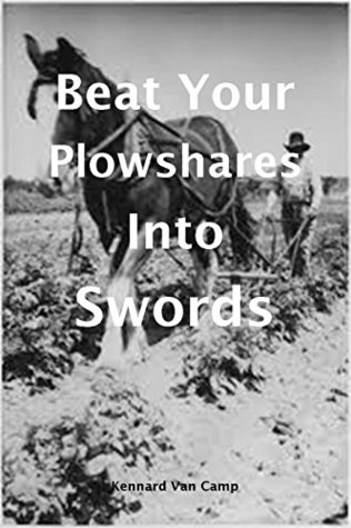 Full Download Beat Your Plowshares into Swords: A clarion call to arms and war against the darkness that envelops the United States - Kennard Van Camp file in ePub