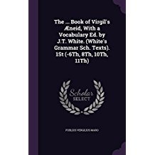 Full Download The Book of Virgil's Aeneid, with a Vocabulary Ed. by J.T. White. (White's Grammar Sch. Texts). 1st (-6th, 8th, 10th, 11th) - Virgil file in ePub