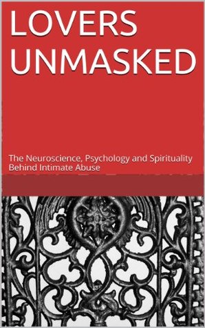 Read LOVERS UNMASKED: The Neuroscience, Psychology and Spirituality Behind Intimate Abuse - J. R. Jesse | ePub