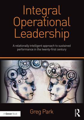 Download Integral Operational Leadership: A Relationally Intelligent Approach to Sustained Performance in the Twenty-First Century - Greg Park file in ePub