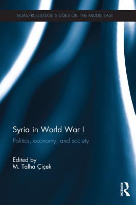 Download Syria in World War I: Politics, Economy, and Society - M Talha Cicek file in PDF