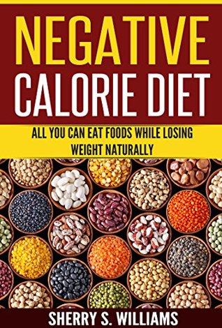 Read Online Negative Calorie Diet: All You Can Eat Foods While Losing Weight Naturally (Turn Off Cravings, Burn Fat, Slim Down, Boost Metabolism) - Sherry S. Williams file in PDF