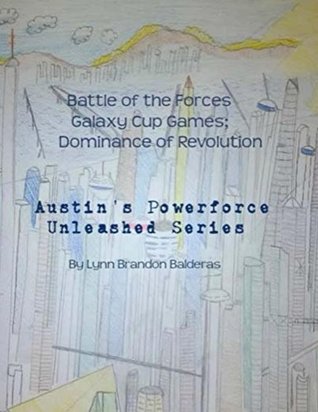 Read Online Battle of the Forces Galaxy Cup Games; Dominance of Revolution: Austin's Powerforce Unleashed Series - Lynn Balderas file in PDF